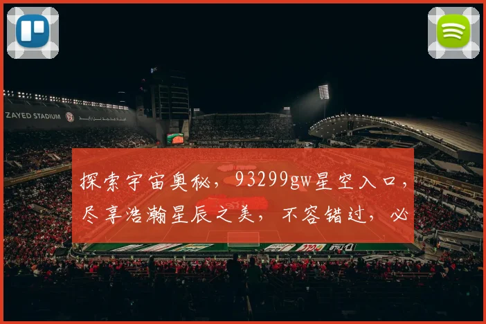 探索宇宙奥秘，93299gw星空入口，尽享浩瀚星辰之美，不容错过，必看之选