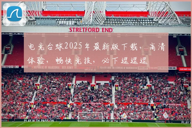 电竞台球2025年最新版下载，高清体验，畅快竞技，必下逗逗逗